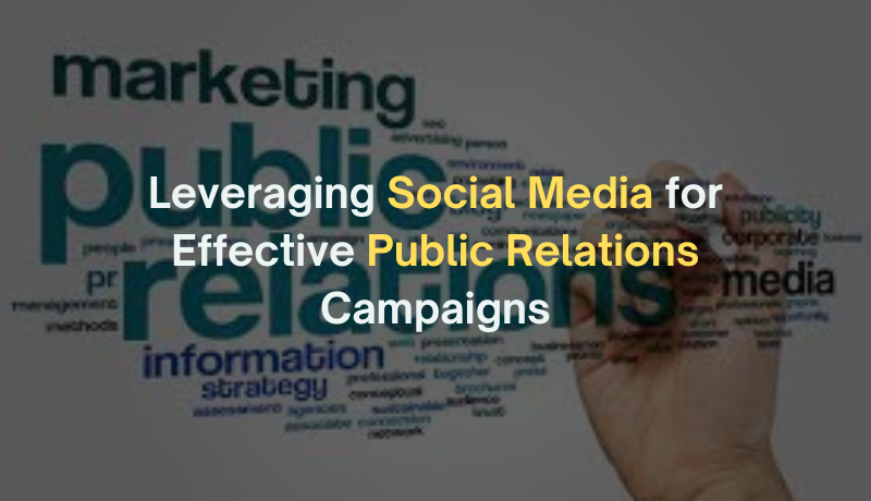 Leveraging Social Media for Effective Public Relations Campaigns