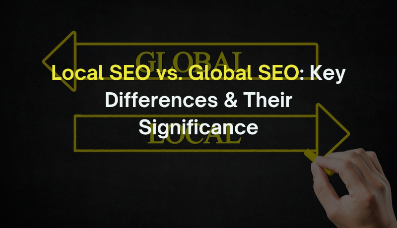 local SEO Vs Global SEO DIFFERENCES & THEIR SIGNIFICANCE